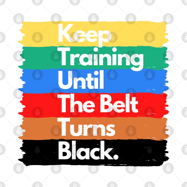 Keep Training Until The Belt Turns Black by CityNoir