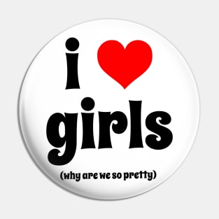 i love girls (why are we so pretty) Pin