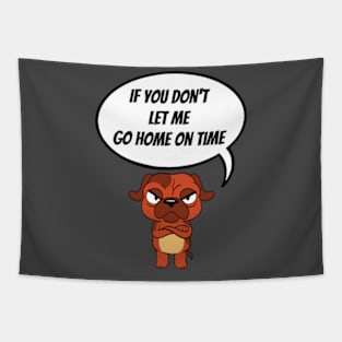 If You Don't Let Me Go Home On Time Angry Dog Tapestry