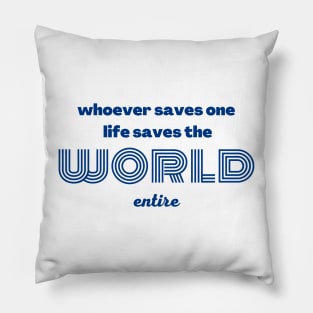 whoever saves one life saves the world entire Pillow