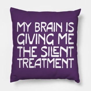 my brain is giving me the silent treatment Pillow