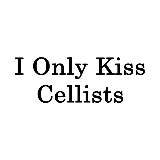 I Only Kiss Cellists by supernova23