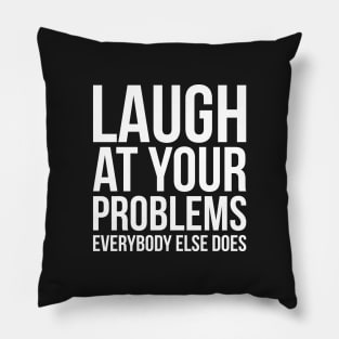Laugh at your problems, everybody else does witty funny cool Pillow