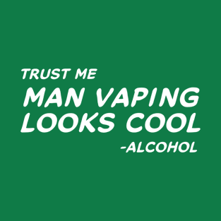 Trust Me Man Vaping Looks Cool - Alcohol #2 T-Shirt