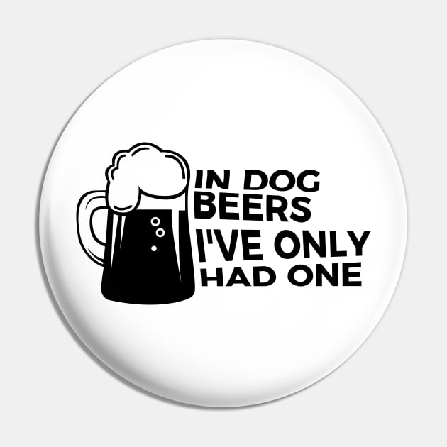 In Dog Beers I Had One Funny Party Drunk T-shirt Pin by RedYolk