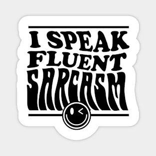 I speak fluent sarcasm Magnet