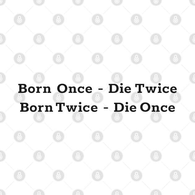 Born once - die twice ( born twice die once ) black text design by Christian ever life