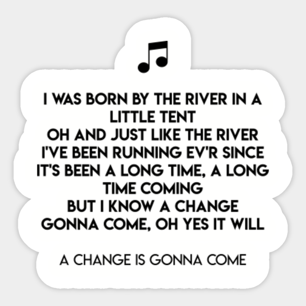 A Change Is Gonna Come Lyrics A Change Is Gonna Come Sticker Teepublic