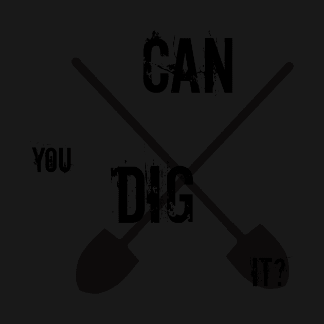 Can you dig it? by tanyafaye76