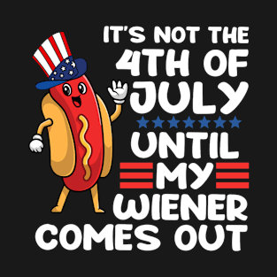 Not 4th of July Until My Wiener Comes Out Funny Hotdog T-Shirt