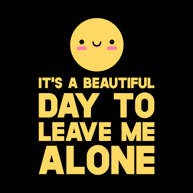 Smiley  It's A Beautiful Day To Leave Me Alone by SusurrationStudio