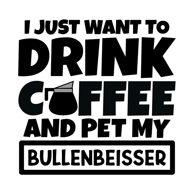 I just want to drink coffee and pet my Bullenbeisser by colorsplash