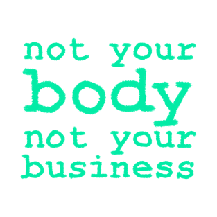 Not Your Body, Not Your Business T-Shirt