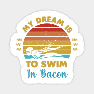 My dream is to swim in bacon Magnet