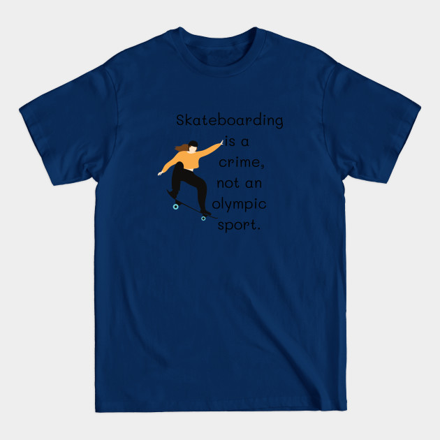 Disover skateboarding is a crime, not an Olympic sport - Skateboarding Is Not A Crime - T-Shirt