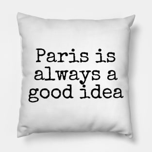 Paris is Always a Good Idea - Life Quotes Pillow