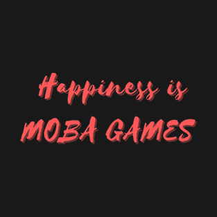 Happiness is MOBA Games T-Shirt