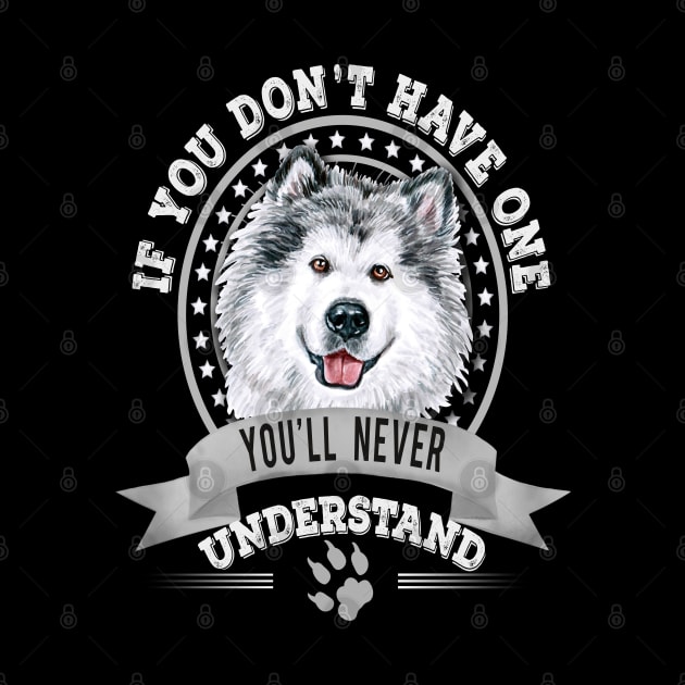 If You Don't Have One You'll Never Understand Funny  Alaskan Malamute Owner by Sniffist Gang