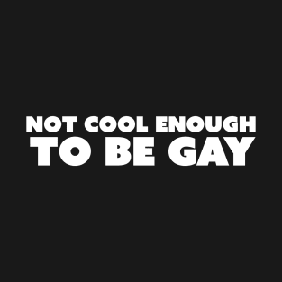 Not Cool Enough To Be Gay T-Shirt