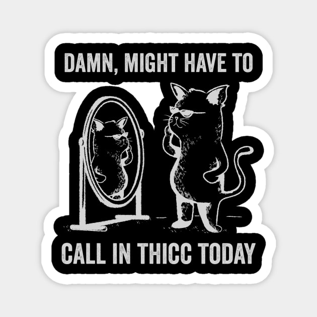 Damn Might Have To Call in Thicc Today Funny Cat Meme Magnet by Visual Vibes