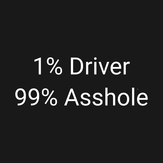 1% Driver 99% Asshole Funny Sarcastic Gift by twizzler3b