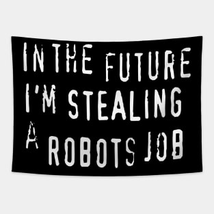 In The Future I'm Stealing A Robots Job - anti AI automation piracy text Tapestry