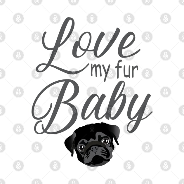 Love My Fur Baby Pug Dog by HotPinkStudio.Me