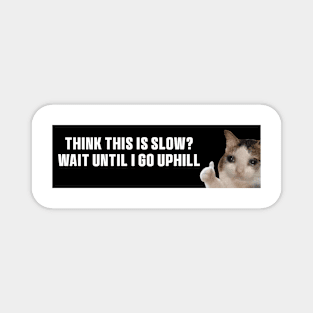 Black Think This is Slow Wait Until I Go Uphill Bumper Sticker, Funny cat Magnet