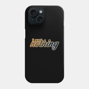 I Got Nothing Phone Case