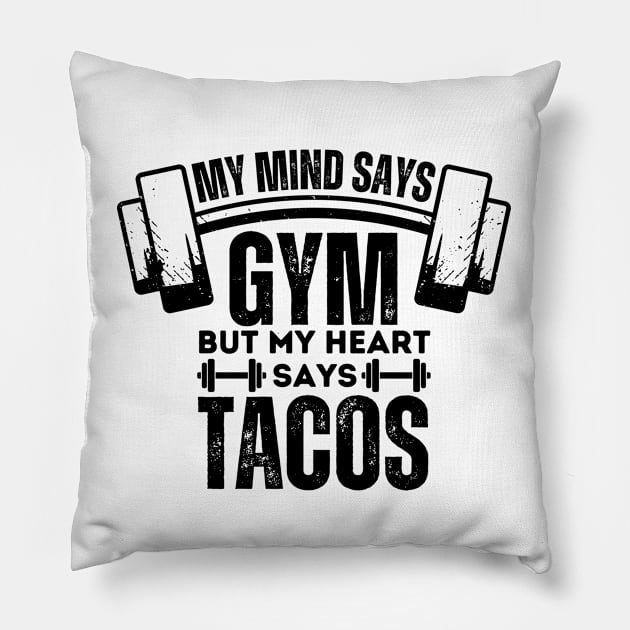 Hilarious Gym Gift - My Mind Says Gym but My Heart Says Tacos - Fitness Humor Saying About Tacos Lovers Pillow by KAVA-X