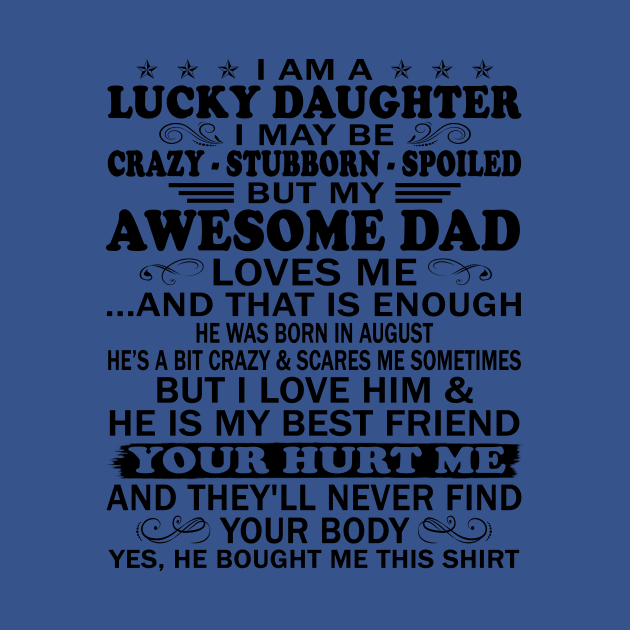 I Am a Lucky Daughter I May Be Crazy Spoiled But My Awesome Dad Loves Me And That Is Enough He Was Born In August He's a Bit Crazy&Scares Me Sometimes But I Love Him & He Is My Best Friend by peskybeater