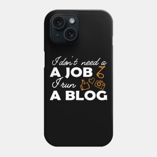 Blogger - I don't need a job, I run a blog Phone Case