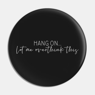 hang on... let me overthink this Pin