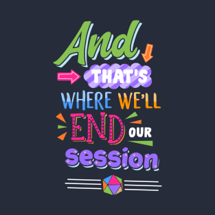 That's where we'll end our session T-Shirt