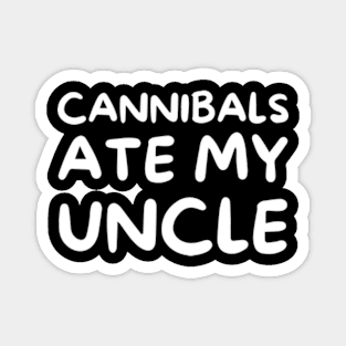 Cannibals Ate My Uncle Funny Saying T-Shirt Magnet