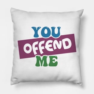 You Offend Me Pillow