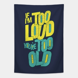 IF I'M TOO LOUD YOU'RE TOO OLD Tapestry