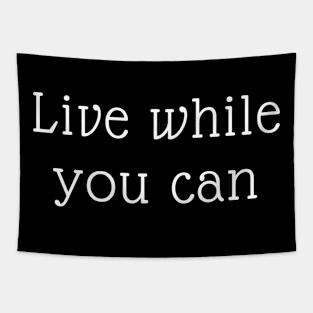 Live while you can Tapestry