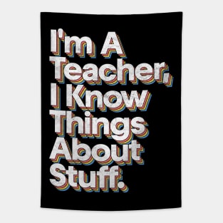 I'm A Teacher, I Know Things About Stuff Tapestry