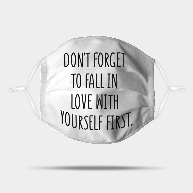Don T Forget To Fall In Love With Yourself First Dont Forget To Fall In Love With Yours Mask Teepublic