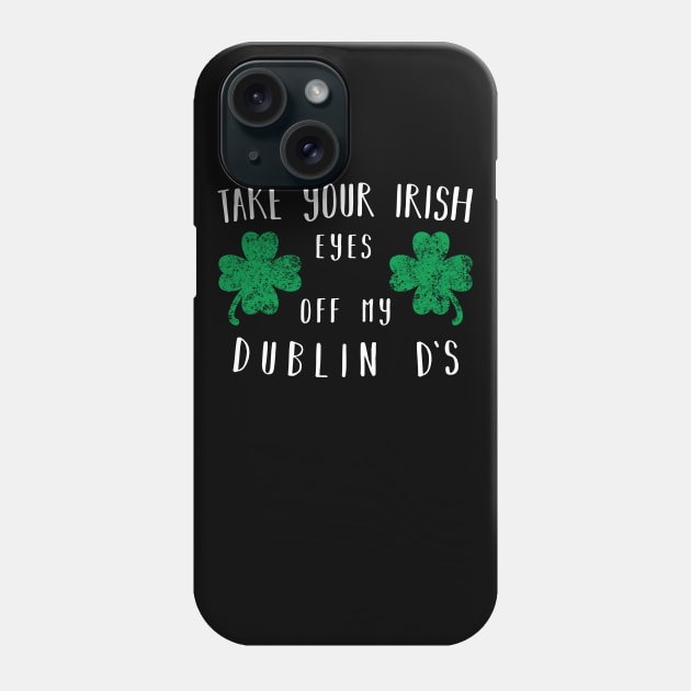 Take your irish eyes off my dublin ds Shirt Phone Case by CMDesign