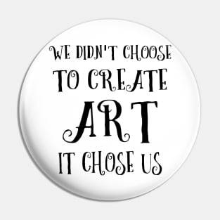 We didn't choose to create art - it chose us | Artist sayings Pin