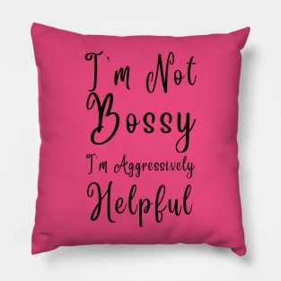 I'm Not Bossy I'm Aggressively Helpful Pillow