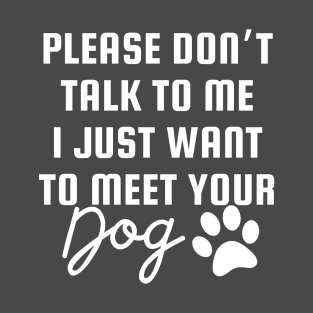 I Just Want To Meet Your Dog T-Shirt