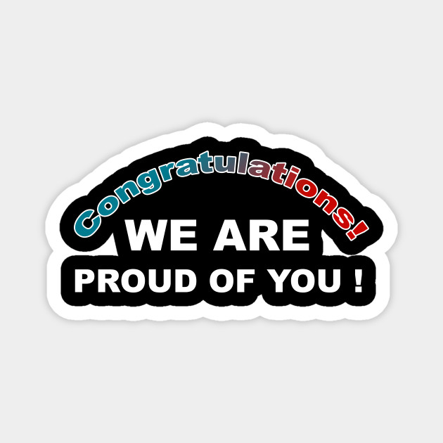 Congratulations We Are Very Proud Of You Congratulations Magnet Teepublic Congratulations We Are Very Proud Of You Congratulations Magnet Teepublic