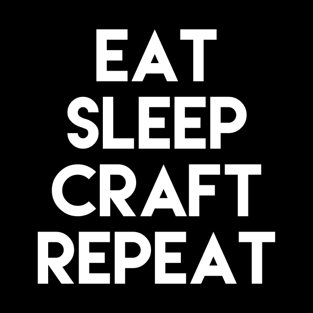 Eat Sleep Craft Repeat Crafting Enthusiast Design by teesbyfifi