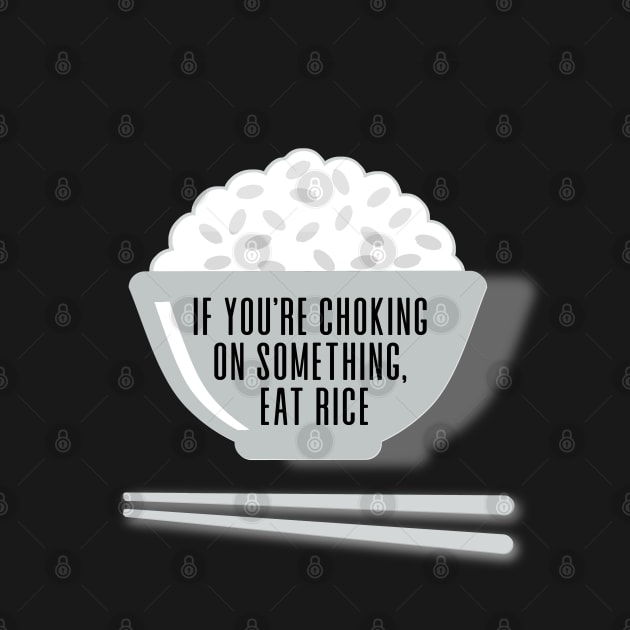 Eat Rice: If You're Choking on Something, Eat Rice on a Dark Background by Puff Sumo