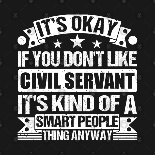 It's Okay If You Don't Like Civil Servant It's Kind Of A Smart People Thing Anyway Civil Servant Lover by Benzii-shop 