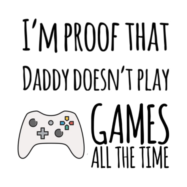 I'm proof that daddy doesn't play games all the time by Ashden