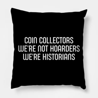 Coin Collectors We're Not Hoarders; We're Historians Pillow